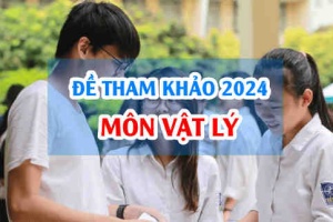 Đề tham khảo môn Lý 2024 thi tốt nghiệp THPT